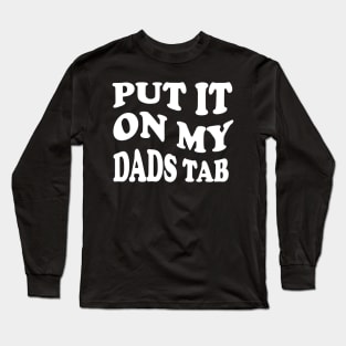 put it on my dads tab Long Sleeve T-Shirt